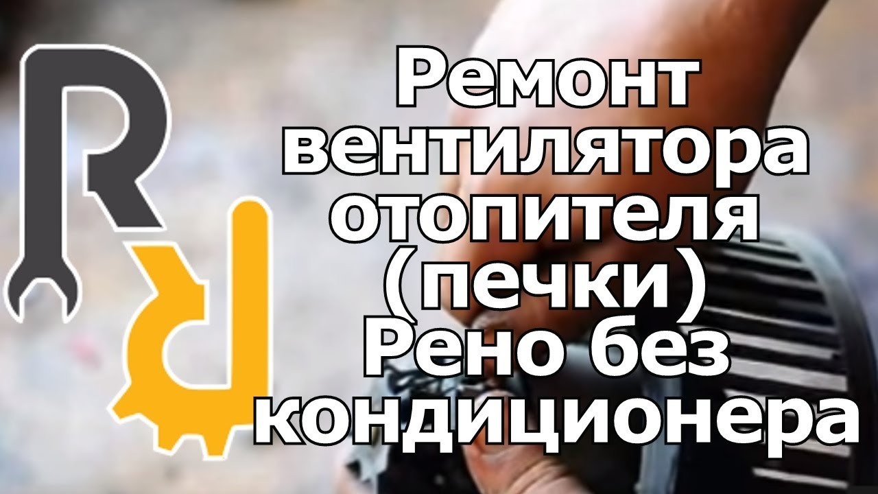РЕМОНТ РЕВИЗИЯ МЛОТОРЧИКА ВЕНТИЛЯТОРА ОТОПИТЕЛЯ ПЕЧКИ НА РЕНО БЕЗ КОНДИЦИОНЕРА С ШИРОКИМ РАЗЪЕМОМ. смотреть онлайн