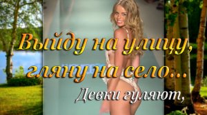 ВЫЙДУ НА УЛИЦУ, гляну на село - Девки гуляют...