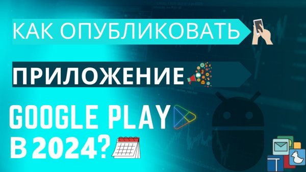 Как опубликовать приложение в Google Play в 2024?