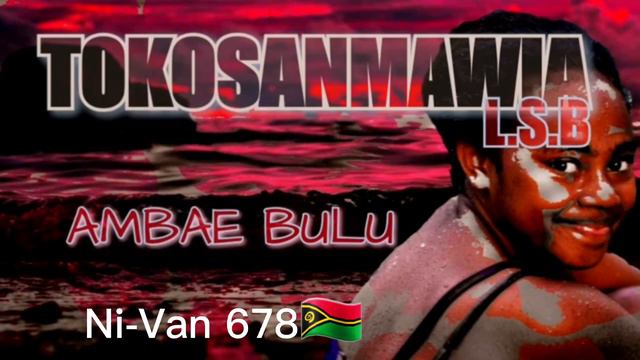 Ambaebulu - Tokosanmawia LSB (Ni-Van 678🇻🇺) смотреть онлайн