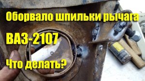 Оборвало шпильки рычага ВАЗ-2107. Что делать?