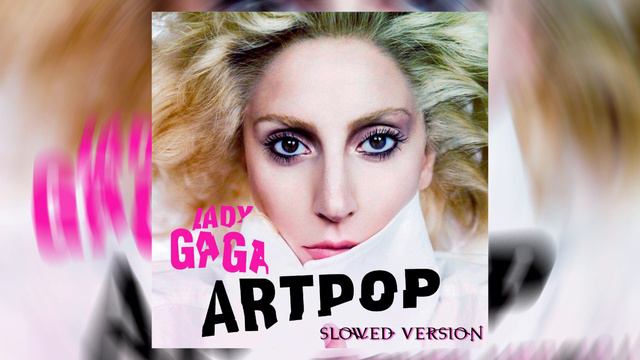 ●Lady Gaga - ARTPOP (Slowed Version)