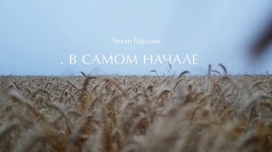 Леван Горозия - В Самом Начале (.РАССВЕТ)