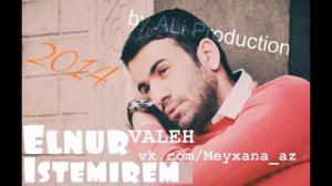 Elnur Valeh Istemirem  xan lenkeran