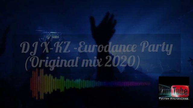 DJ X-KZ - Eurodance Party (Original Mix 2020) смотреть онлайн
