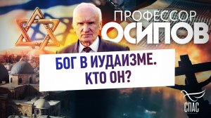 ПРОФЕССОР ОСИПОВ: БОГ В ИУДАИЗМЕ. КТО ОН?
