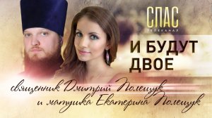 И БУДУТ ДВОЕ. СВЯЩЕННИК ДМИТРИЙ ПОЛЕЩУК И МАТУШКА ЕКАТЕРИНА ПОЛЕЩУК