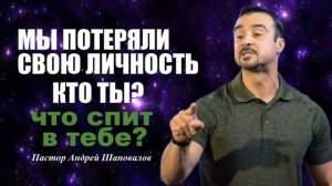 «Кто ты и что спит в тебе_» (МЫ ПОТЕРЯЛИ НАШУ СУЩНОСТЬ) Пастор Андрей Шаповалов.mp4