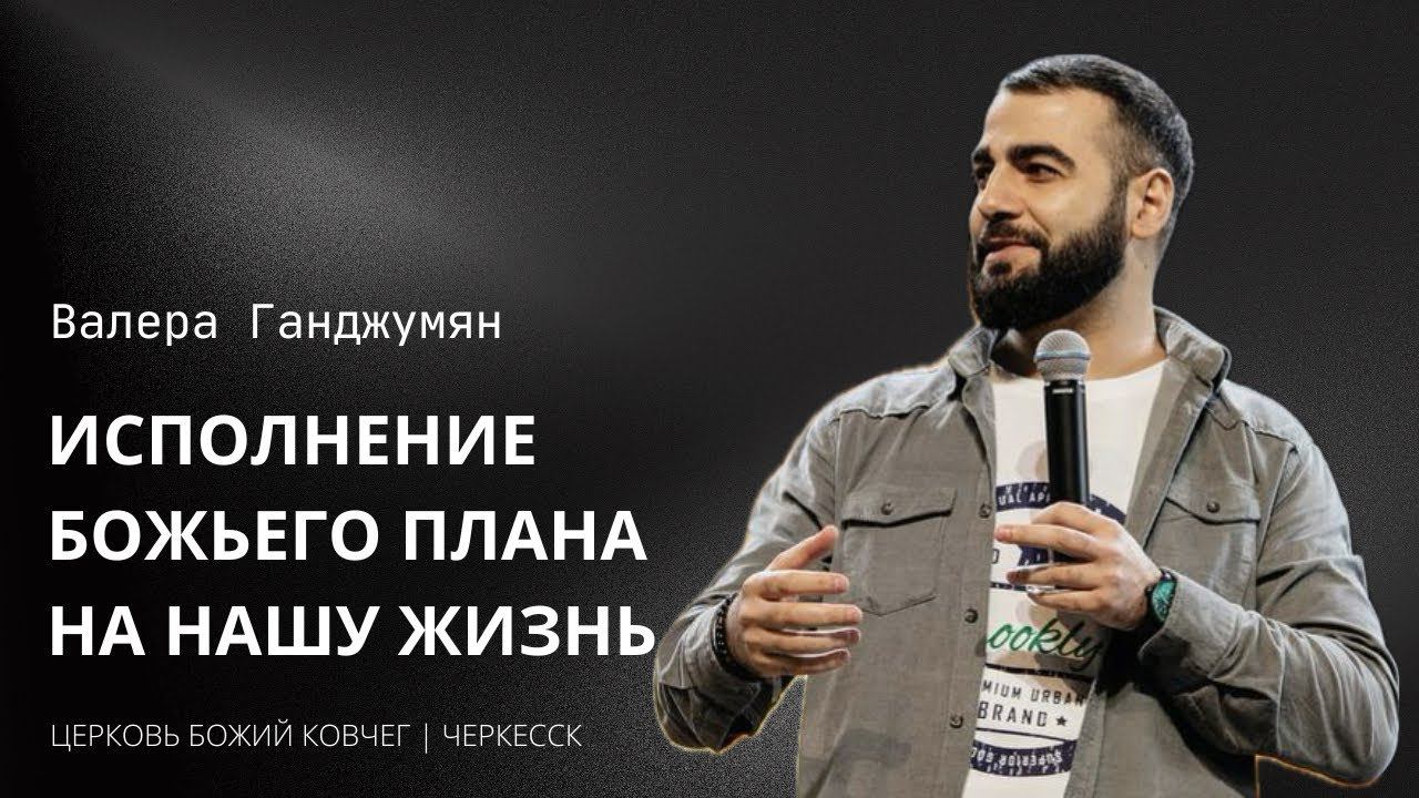 Исполнение Божьего плана на нашу жизнь | Валера Ганджумян смотреть онлайн