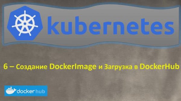 6-K8s - Создание Docker Image, DockerHub, Запуск Docker Container - Кубернетес на простом языке