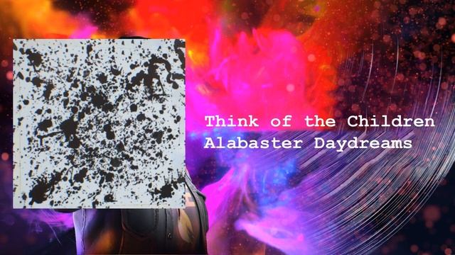 Think Of The Children - Alabaster Daydreams