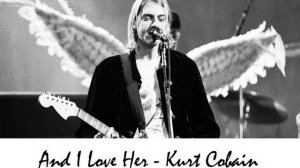 KURT COBAIN (NIRVANA) - And I Love Her Acoustic - Remastered (BEST version ever)