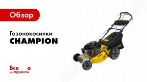 Обзор: Газонокосилки Сhampion