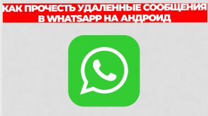 КАК ПРОЧЕСТЬ УДАЛЕННЫЕ СООБЩЕНИЯ В WHATSAPP НА АНДРОИД