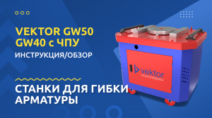 Cтанки для гибки арматуры VEKTOR GW40,  VEKTOR GW50 с ЧПУ: обзор, инструкция