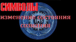 СИМВОЛЫ (Изменение состояния сознания)