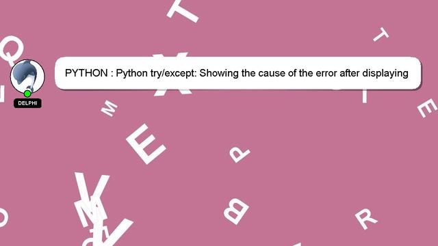 PYTHON : Python try/except: Showing the cause of the error after displaying my variables смотреть онлайн