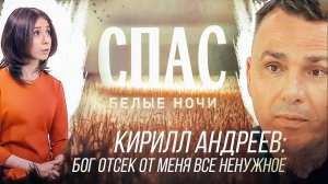 КИРИЛЛ АНДРЕЕВ: БОГ ОТСЕК ОТ МЕНЯ ВСЕ НЕНУЖНОЕ