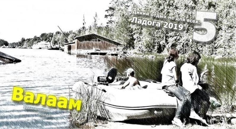 5. Поход в на моторке： к Валааму без посредников! смотреть онлайн
