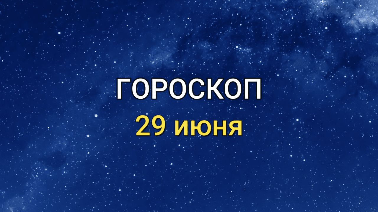 ГОРОСКОП на 29 июня 2021 года для всех знаков ЗОДИАКА