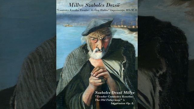 Millye Szabolcs Dezső: "Csontváry Kosztka Tivadar: Az Öreg Halász" Impressziója MSzM. 8. смотреть онлайн