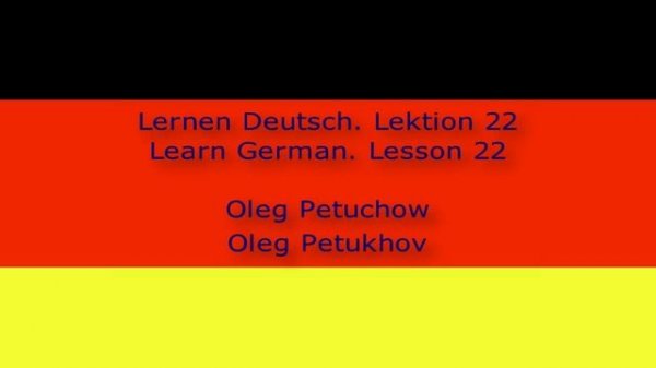 Learn German. Lesson 22. Small Talk 3. Lernen Deutsch. Lektion 22. Small Talk 3.