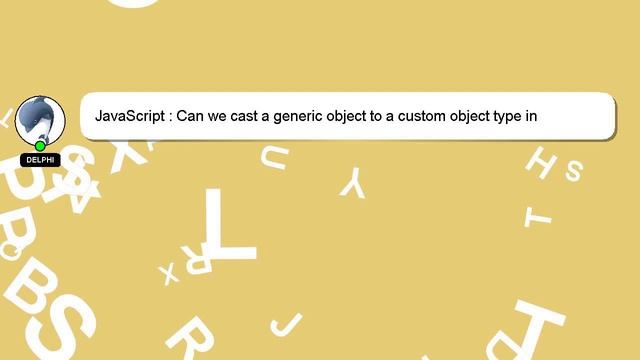 JavaScript : Can we cast a generic object to a custom object type in javascript? смотреть онлайн