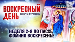 НЕДЕЛЯ 2-Я ПО ПАСХЕ, ФОМИНО ВОСКРЕСЕНЬЕ / ВОСКРЕСНЫЙ ДЕНЬ