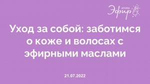 Эфир dōTERRA, 21 Июля 2022: «УХОД ЗА СОБОЙ: ЗАБОТИМСЯ О КОЖЕ И ВОЛОСАХ С ЭФИРНЫМИ МАСЛАМИ»