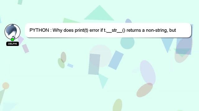PYTHON : Why does print(t) error if t.__str__() returns a non-string, but not print(t.__str__())? смотреть онлайн