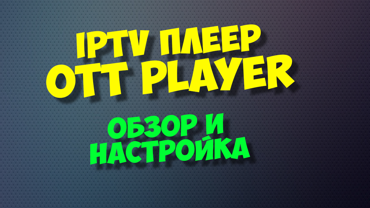 Крутой iptv плеер ottplayer на тв бокс и Android смартфон. iptv плейлист смотреть онлайн