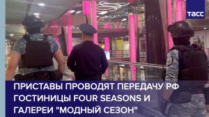 Приставы проводят передачу РФ гостиницы Four Seasons и галереи "Модный сезон"