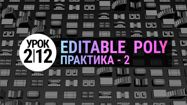 Урок 3Ds MAX 2.12 | Editable Poly. Практика 2. (3d max для начинающих)