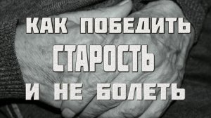 Как победить старость_ Как продлить молодость и не болеть, факторы здоровья