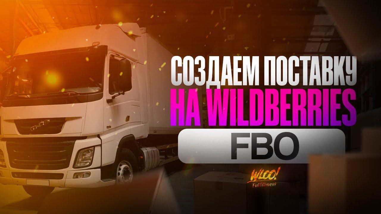 Как создать поставку на Вайлдберриз? Пошаговый урок по отгрузки на FBO смотреть онлайн