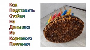 МК Как подставить стойки на круглое дно из корневого плетения. #352