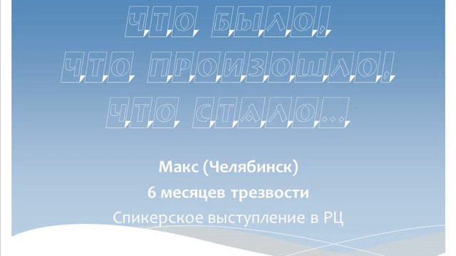 Что было, что произошло, что стало. Макс (Челябинск). Трезвый 6 месяцев Спикерское выступление в РЦ смотреть онлайн