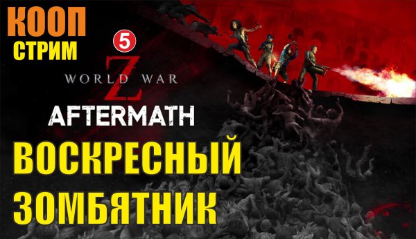 World War Z_ Aftermath - Воскресный зомбятник