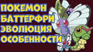 ПОКЕМОН БАТТЕРФРИ. ЭВОЛЮЦИЯ, ОСОБЕННОСТИ, СПОСОБНОСТИ