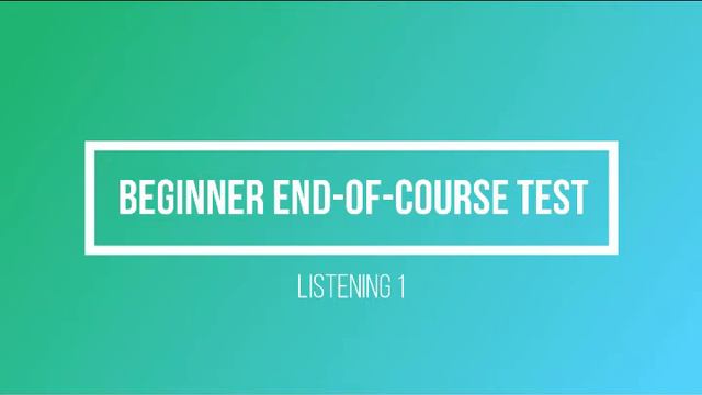 Beginner End Of Course Test Listening 1