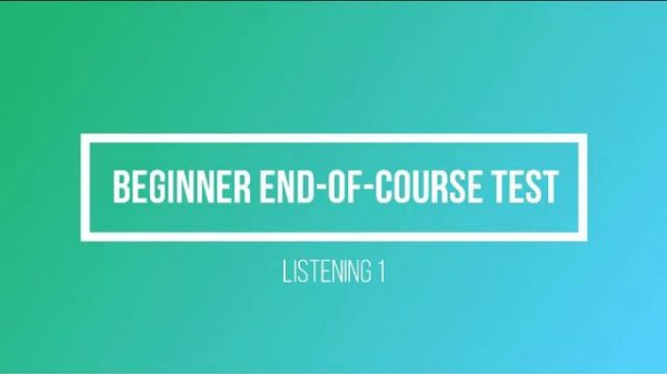 Beginner end of course test Listening 1