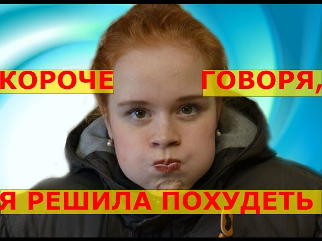 КОРОЧЕ ГОВОРЯ, Я РЕШИЛА ПОХУДЕТЬ