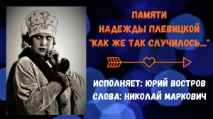 Памяти Надежды Плевицкой. «Как же так случилось...». Слова - Николай Маркович, исп. - Юрий Востров.