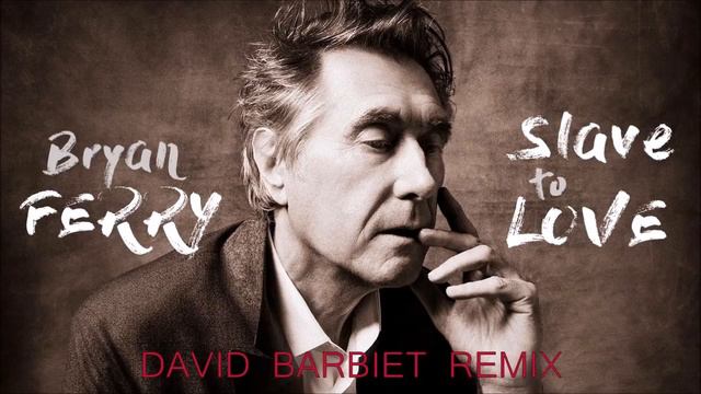 Bryan Ferry - Slave To Love (David Barbiet Remix) смотреть онлайн