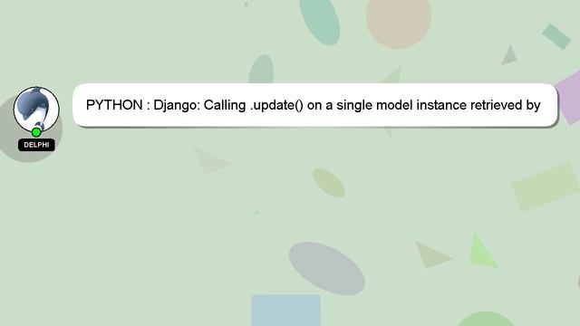 PYTHON : Django: Calling .update() on a single model instance retrieved by .get()? смотреть онлайн