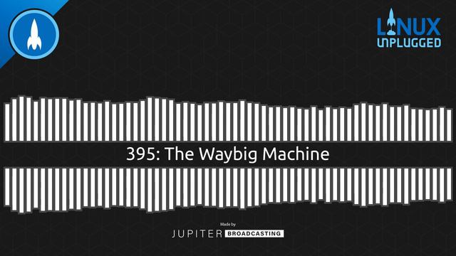 The Waybig Machine | LINUX Unplugged 395 смотреть онлайн