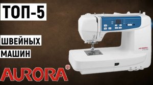 ТОП-5. Лучшие швейные машины Aurora. Рейтинг