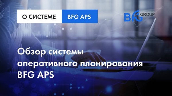 Обзор функциональных возможностей системы BFG APS
