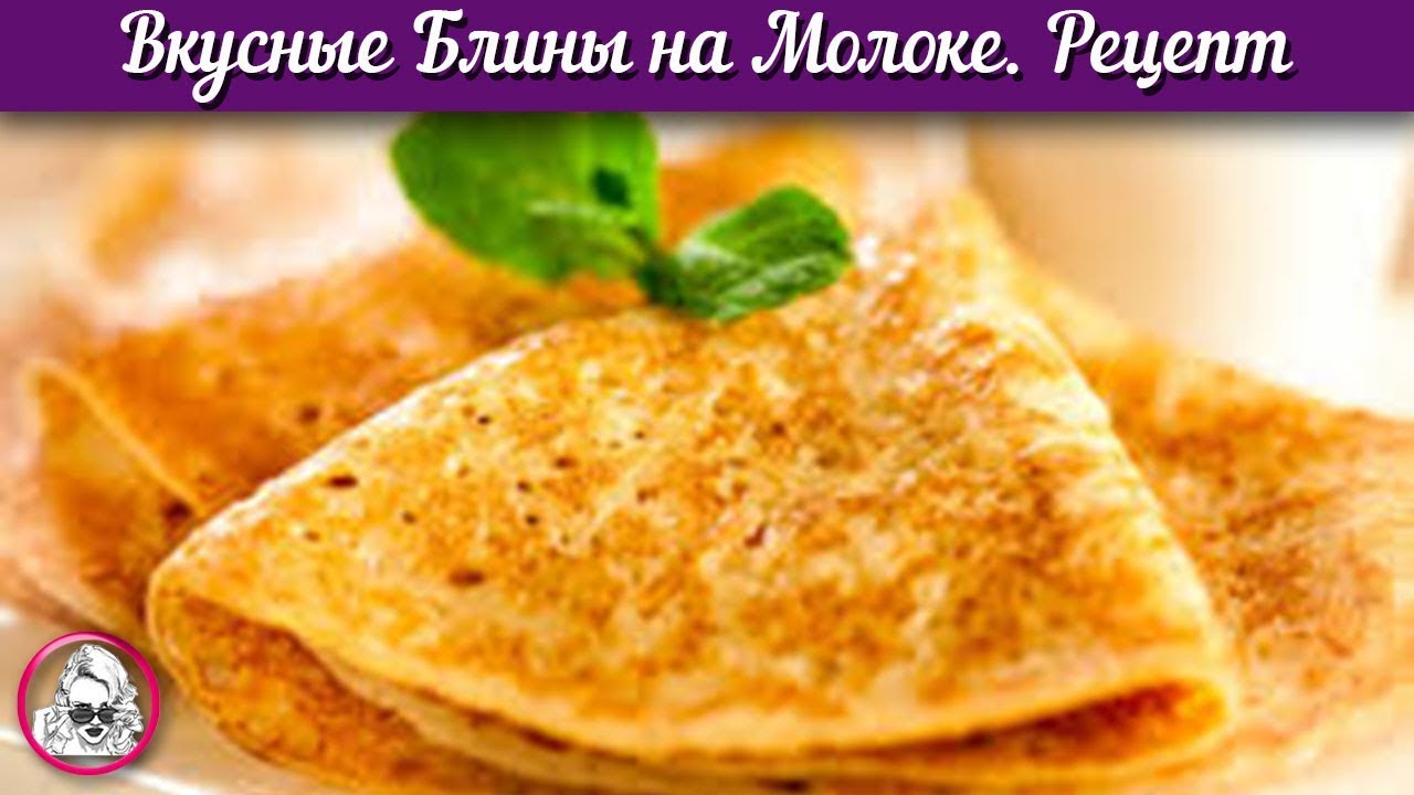 Вкусные блины на молоке. Как испечь вкусные блины. смотреть онлайн