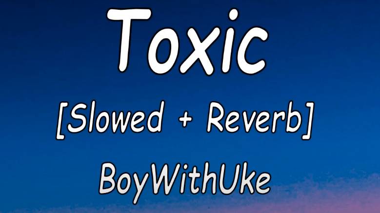 BoyWithUke  Toxic Slowed  Reverb Lyrics